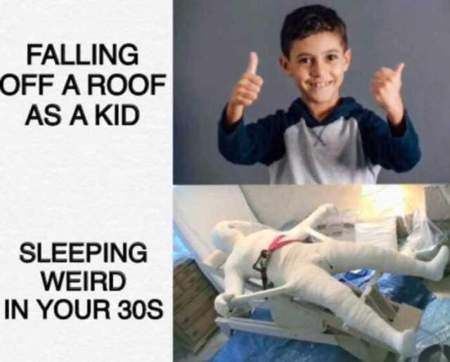 falling-off-a-roof-as-a-kid-sleeping-weird-in-your-30s-epKPr.jpg.673b83e83c9bdd546c780d0d83d18e88.jpg
